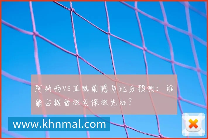 阿纳西vs亚眠前瞻与比分预测：谁能占据晋级或保级先机？